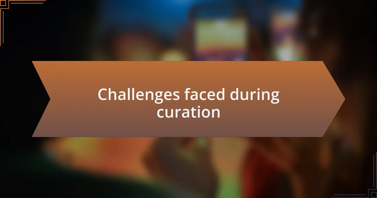 Challenges faced during curation