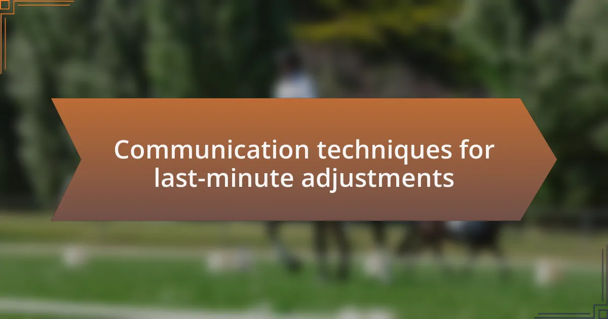 Communication techniques for last-minute adjustments