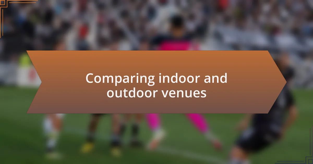 Comparing indoor and outdoor venues