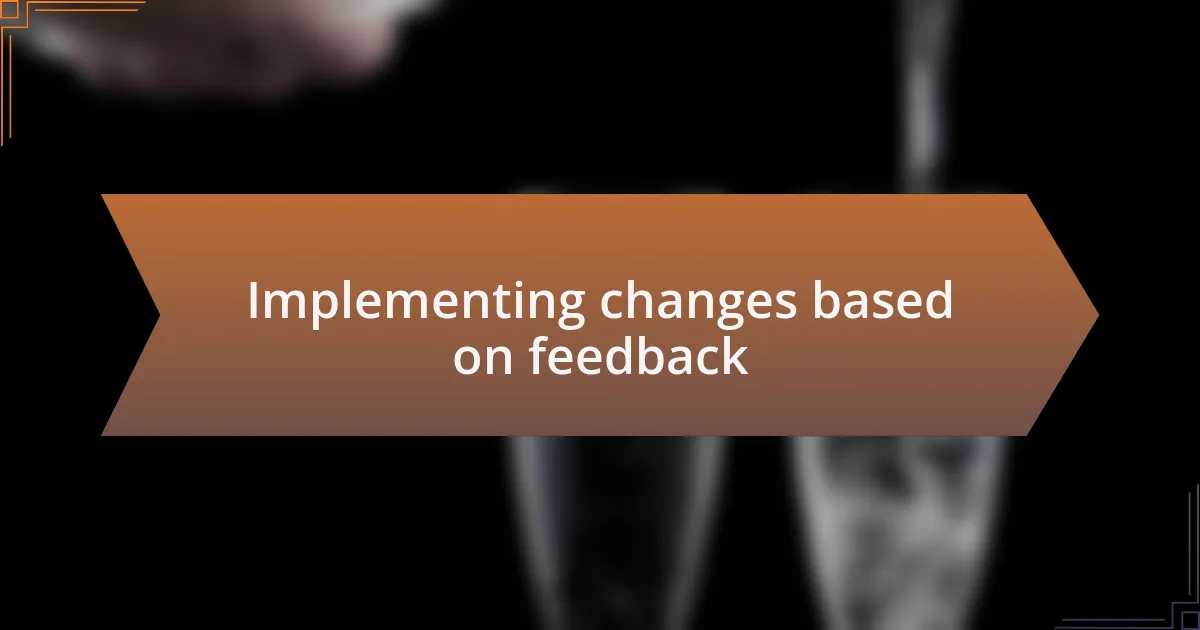 Implementing changes based on feedback