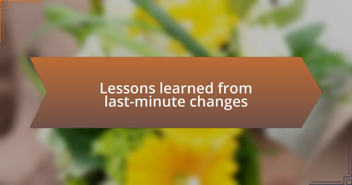 Lessons learned from last-minute changes