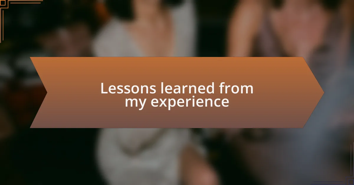 Lessons learned from my experience