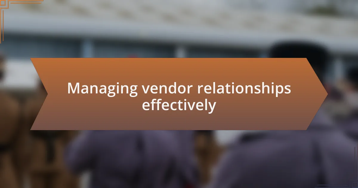 Managing vendor relationships effectively