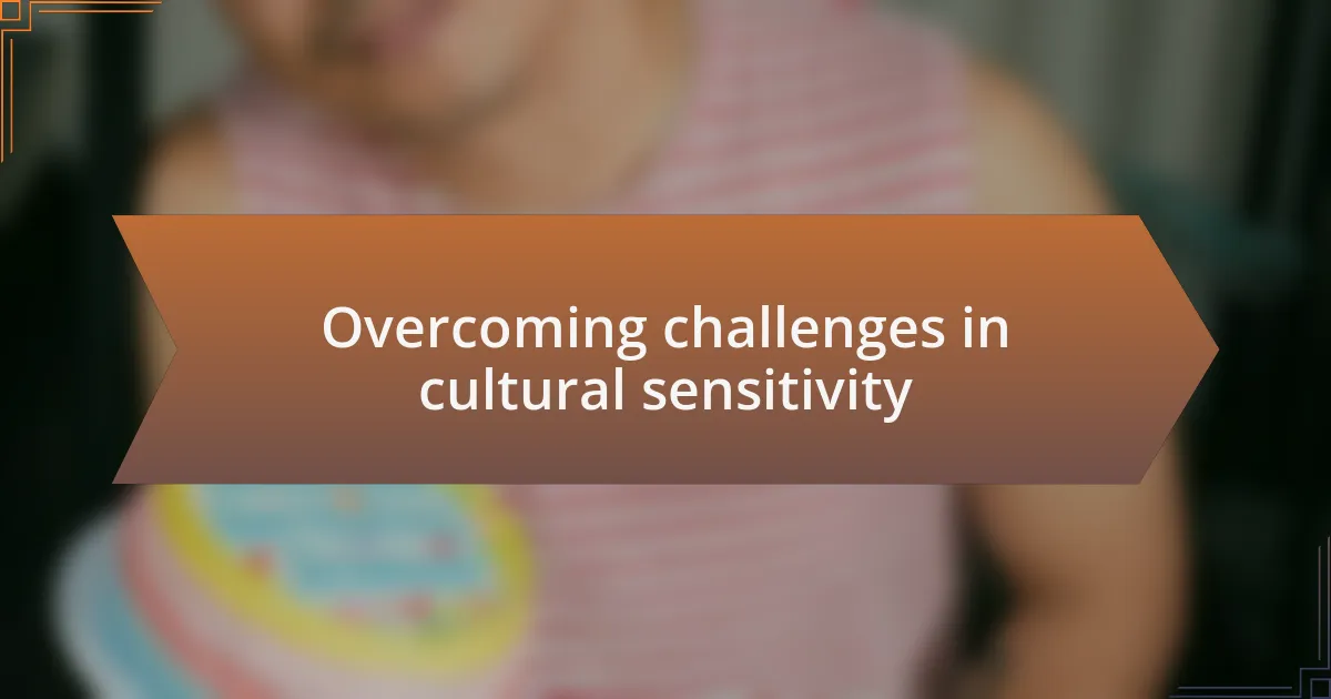 Overcoming challenges in cultural sensitivity