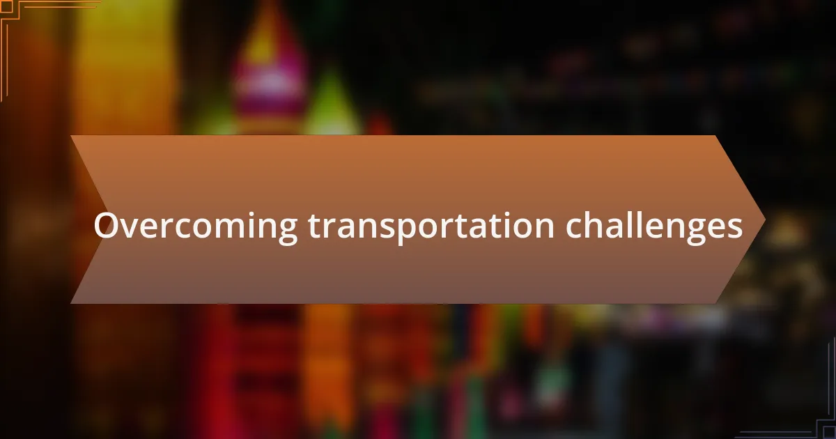 Overcoming transportation challenges