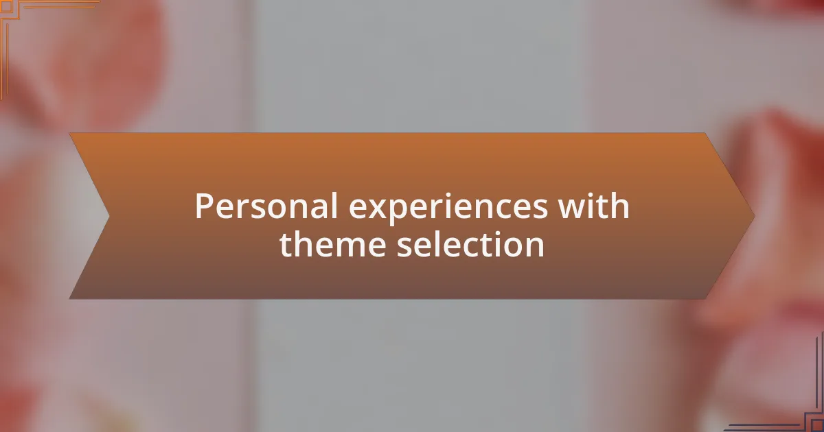 Personal experiences with theme selection