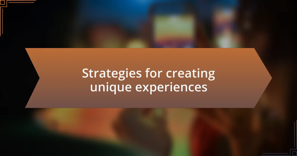 Strategies for creating unique experiences