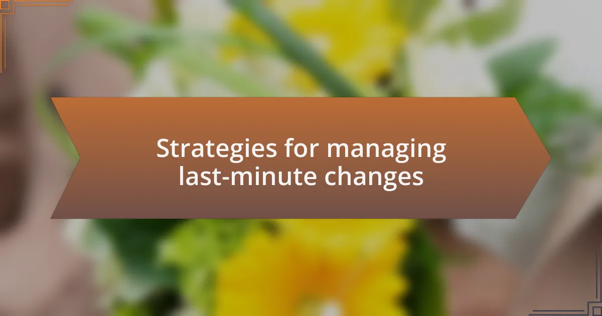 Strategies for managing last-minute changes