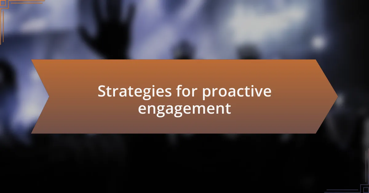 Strategies for proactive engagement