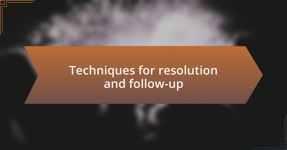 Techniques for resolution and follow-up