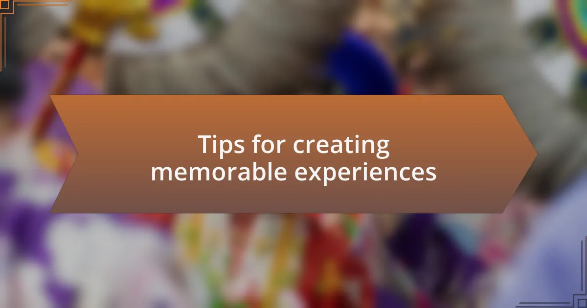 Tips for creating memorable experiences