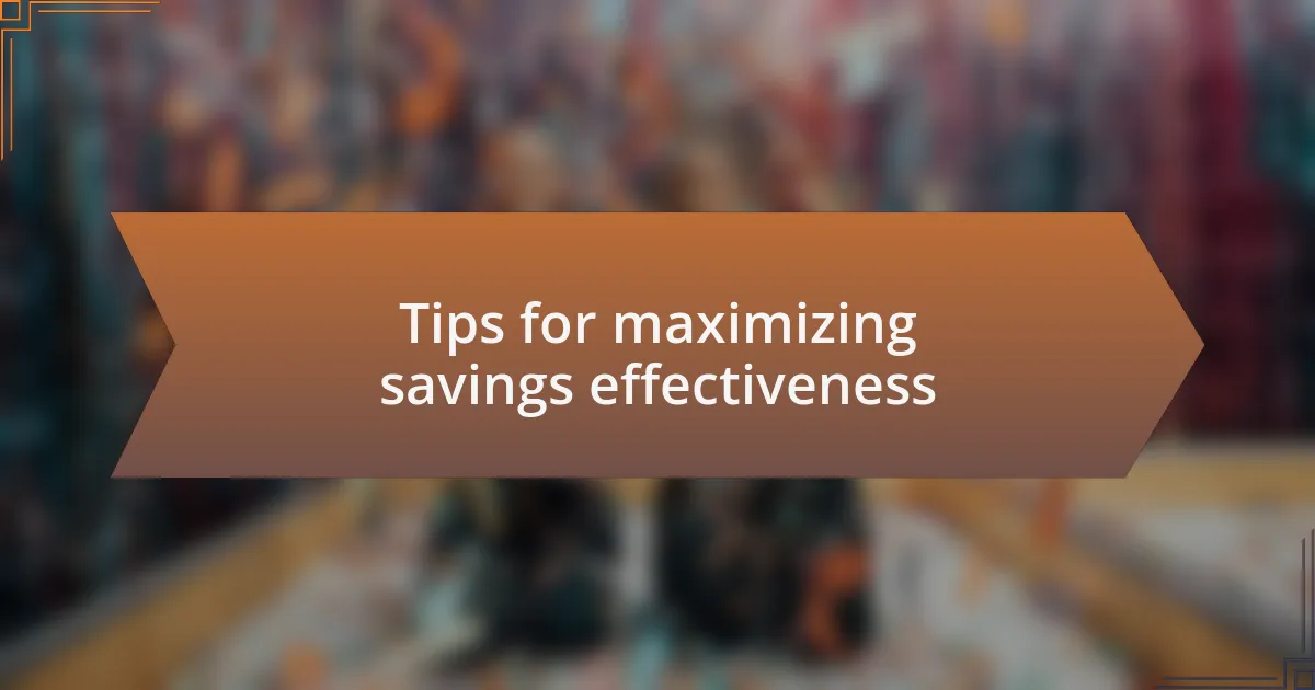 Tips for maximizing savings effectiveness