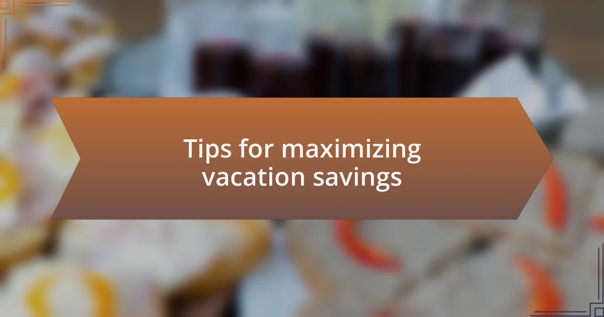 Tips for maximizing vacation savings