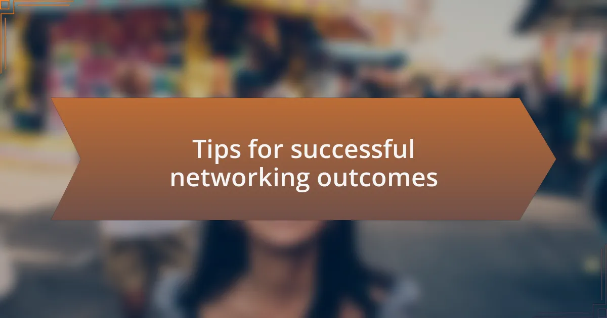 Tips for successful networking outcomes