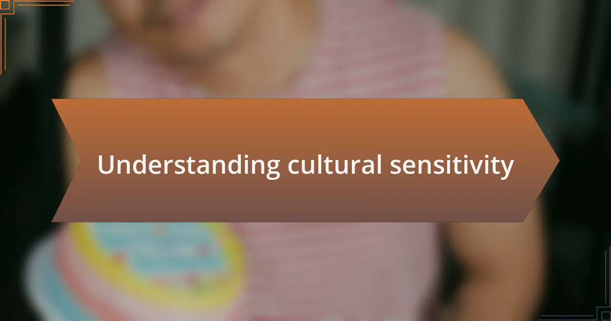 Understanding cultural sensitivity