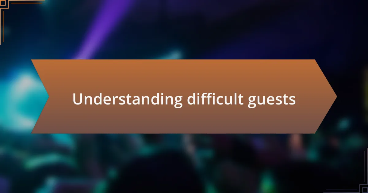 Understanding difficult guests