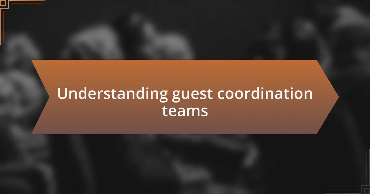 Understanding guest coordination teams