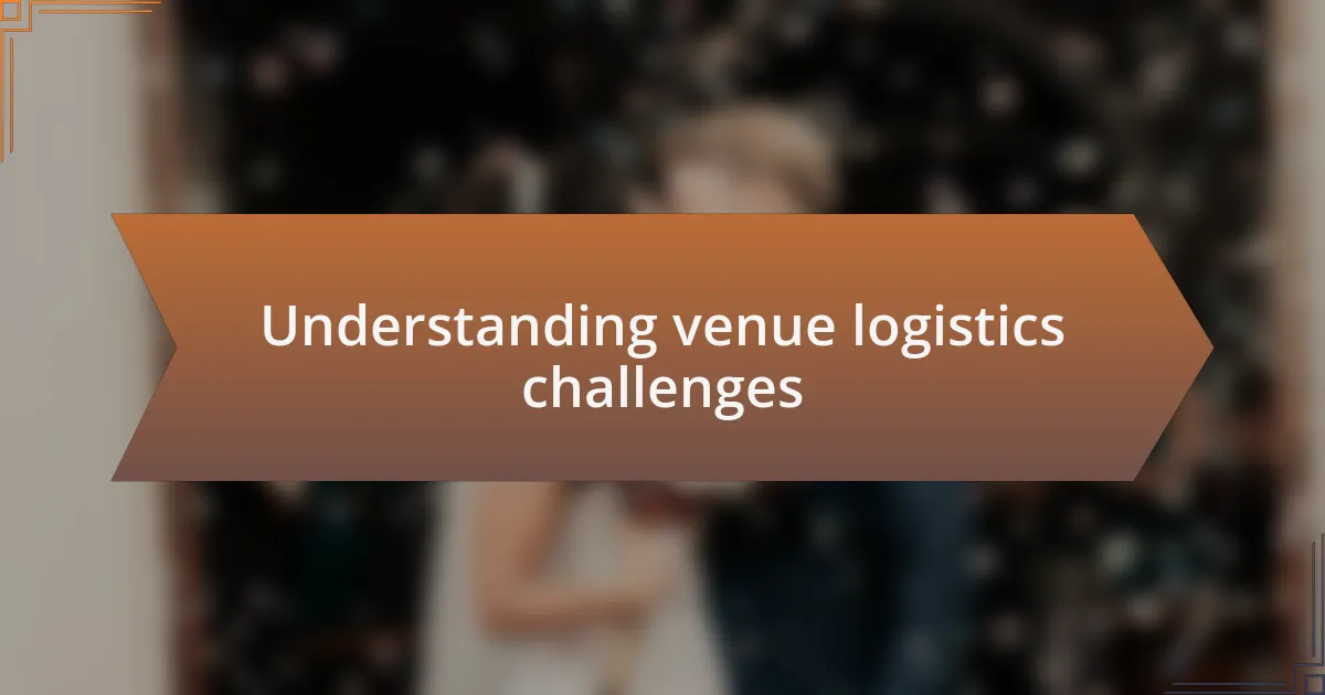 Understanding venue logistics challenges